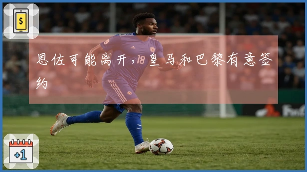 恩佐可能离开，皇马和巴黎有意签约